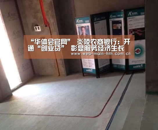 “华体会官网”
炎陵农商银行：开通“创业贷” 彰显服务经济生长“新作为”(图3)